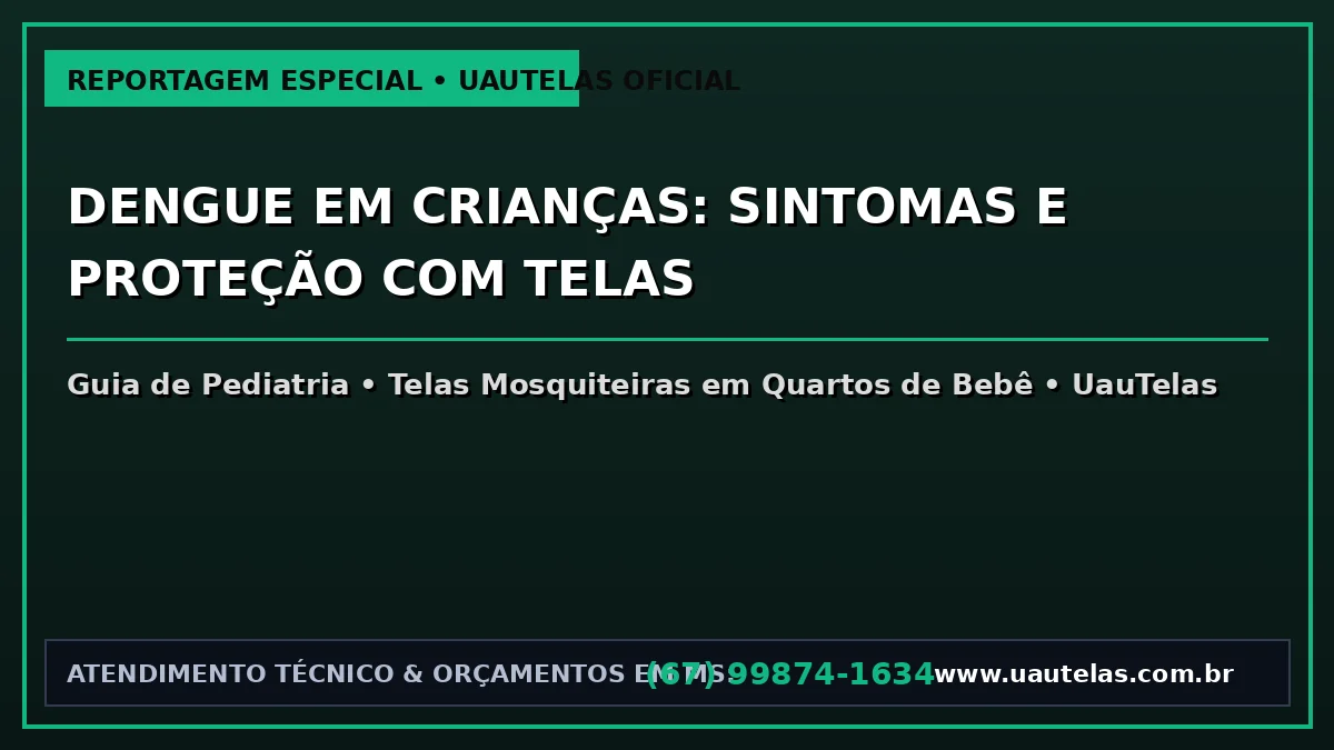 Dengue em Crianças: Sintomas, Sinais de Alerta e Proteção com Telas Mosquiteiras
