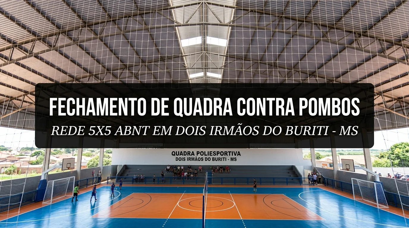 Fechamento de Quadra Poliesportiva com Rede 5x5 Anti-Pombos: Projeto ABNT NBR 16046 em Dois Irmãos do Buriti MS