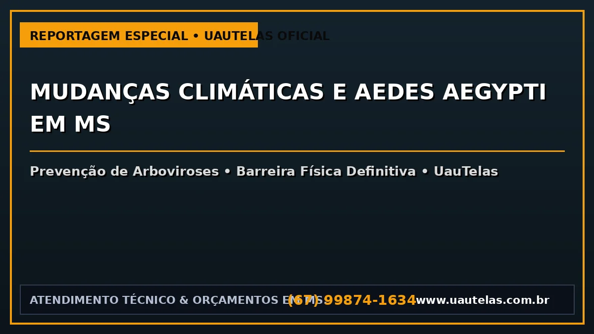 Mudanças Climáticas e Aedes Aegypti em Campo Grande MS 2026: Por Que Telas Mosquiteiras Nunca Foram Tão Essenciais